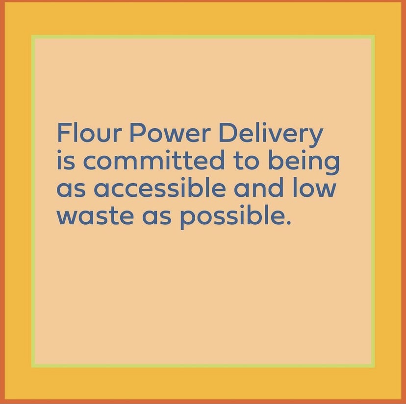 Orange graphic reads: Flour Power Delivery is committed to being as accessible and low waste as possible.